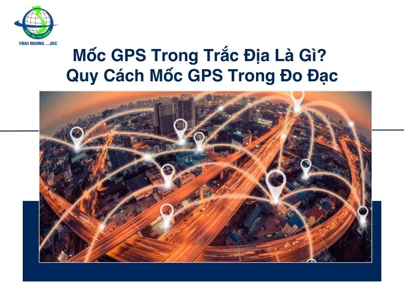 Hệ thống tọa độ được sử dụng thông qua mốc GPS trong trắc địa là gì?
