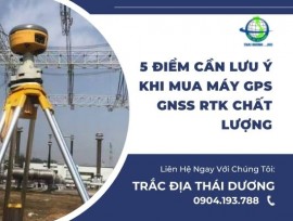 5 Điểm Cần Lưu Ý Khi Mua Máy GPS – GNSS RTK Chất Lượng