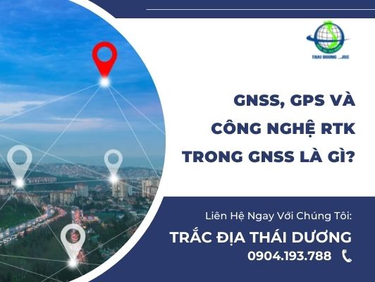 Tất Tần Tật Về GNSS, GPS Và Công Nghệ RTK Trong GNSS