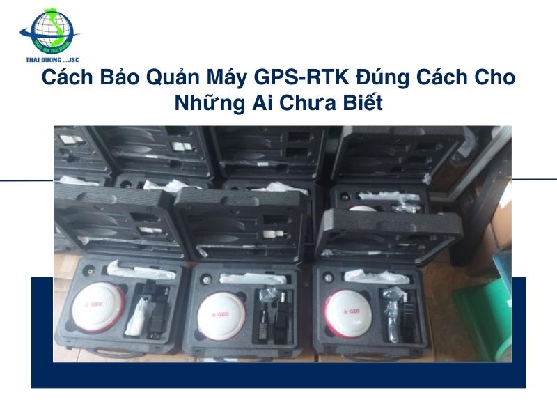 Cách bảo quản máy GPS-RTK đúng cách cho những ai chưa biết