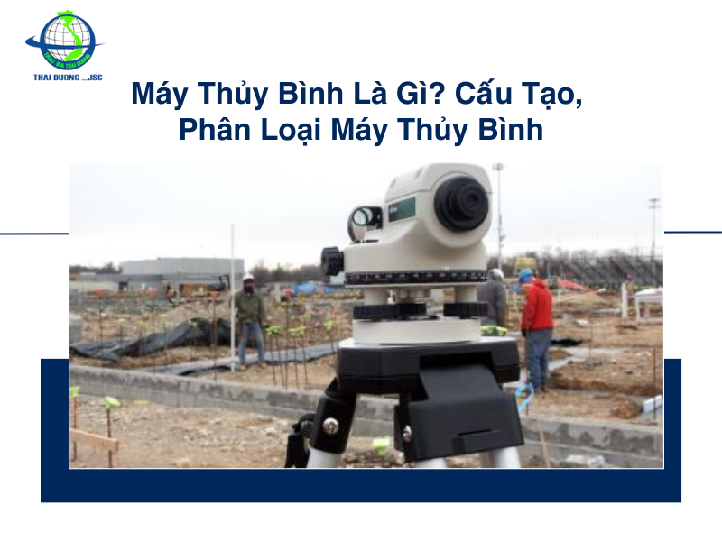 Máy thủy bình là gì? Cấu tạo, phân loại máy thủy bình