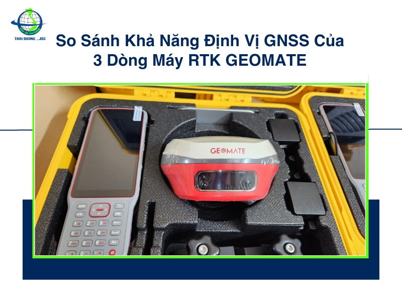 So Sánh Khả Năng Định Vị GNSS Của 3 Dòng Máy RTK GEOMATE