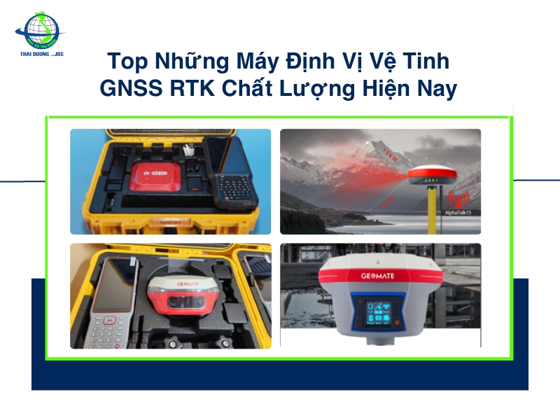Top Những Máy Định Vị Vệ Tinh GNSS RTK Chất Lượng Hiện Nay