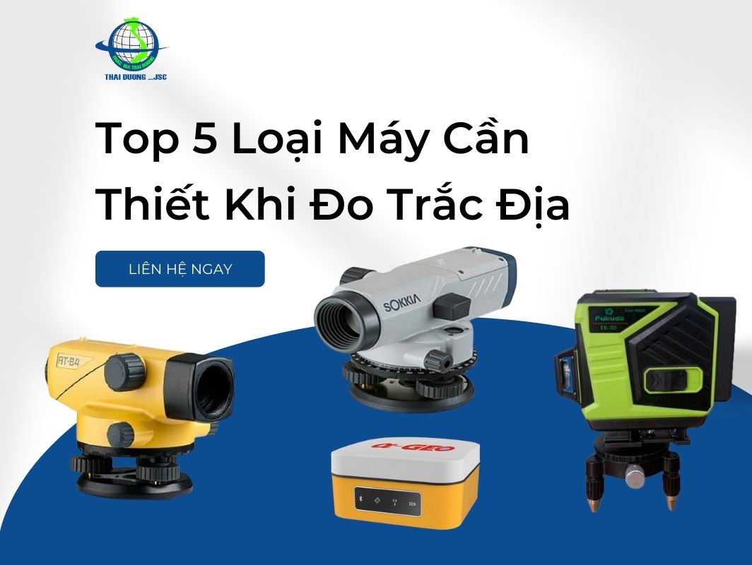 Top 5 Loại Máy Cần Thiết Khi Đo Trắc Địa