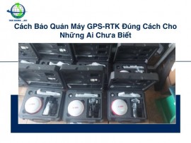 Cách Bảo Quản Máy GPS-RTK Đúng Cách Cho Những Ai Chưa Biết