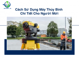 Cách Sử Dụng Máy Thủy Bình Chi Tiết Cho Người Mới