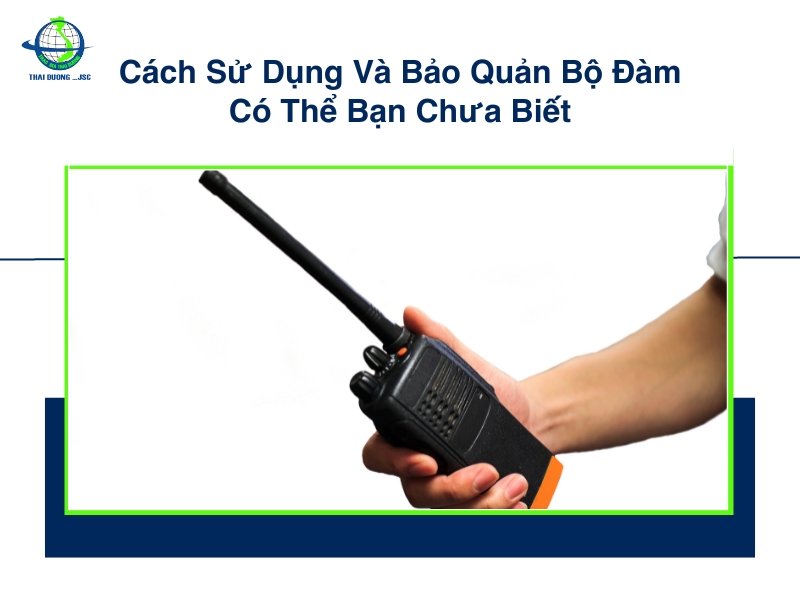 Cách Sử Dụng Và Bảo Quản Bộ Đàm Có Thể Bạn Chưa Biết