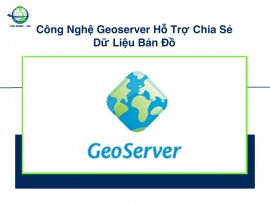 Công Nghệ Geoserver Hỗ Trợ Chia Sẻ Dữ Liệu Bản Đồ