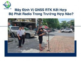 Máy Định Vị GNSS RTK Kết Hợp Bộ Phát Radio Trong Trường Hợp Nào?