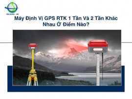 Máy Định Vị GPS RTK 1 Tần Và 2 Tần Khác Nhau Ở Điểm Nào?