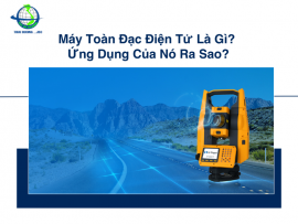 Máy Toàn Đạc Điện Tử Là Gì? Ứng Dụng Của Nó Ra Sao?