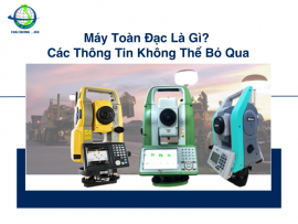 Máy Toàn Đạc Là Gì? Các Thông Tin Không Thể Bỏ Qua