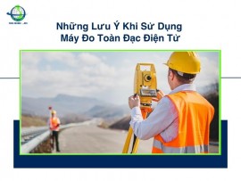 Những Lưu Ý Khi Sử Dụng Máy Đo Toàn Đạc Điện Tử