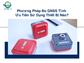 Phương Pháp Đo GNSS Tĩnh Ưu Tiên Sử Dụng Thiết Bị Nào?