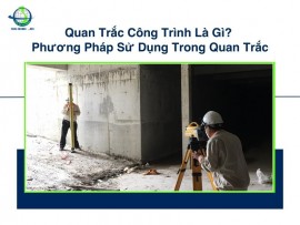 Quan Trắc Công Trình Là Gì? Phương Pháp Sử Dụng Trong Quan Trắc