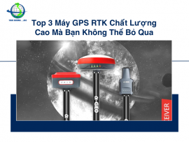 Top 3 Máy GPS RTK Chất Lượng Cao Mà Bạn Không Thể Bỏ Qua